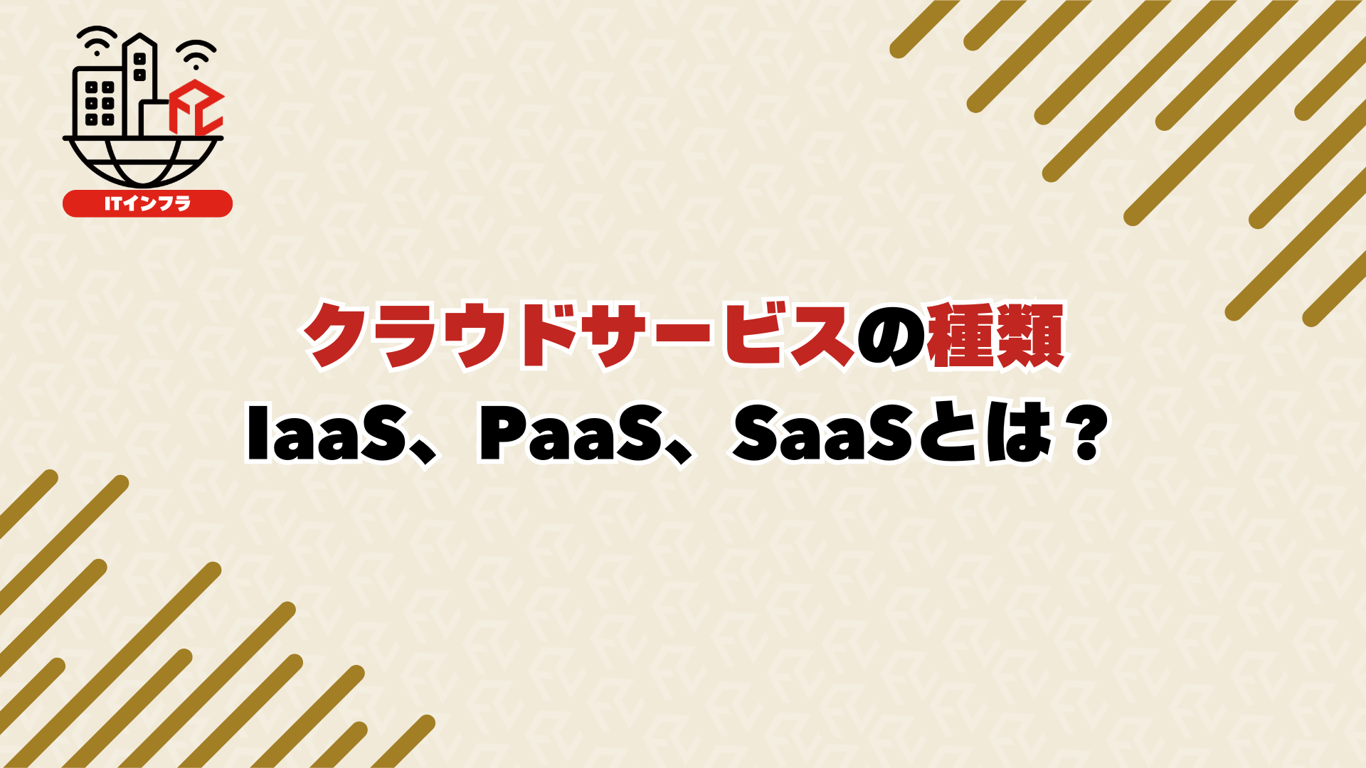 クラウドサービスの種類：IaaS、PaaS、SaaSとは？